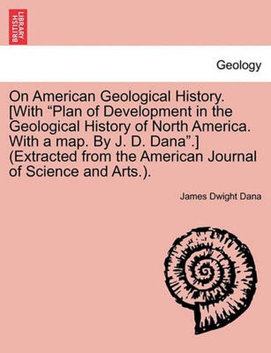 Cover image for On American Geological History. [With  Plan of Development in the Geological History of North America. with a Map. by J. D. Dana. ] (Extracted from the American Journal of Science and Arts.).