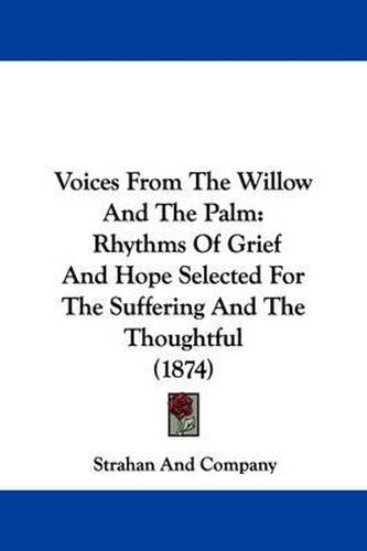 Cover image for Voices from the Willow and the Palm: Rhythms of Grief and Hope Selected for the Suffering and the Thoughtful (1874)