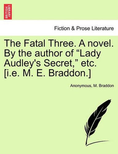 Cover image for The Fatal Three. a Novel. by the Author of  Lady Audley's Secret,  Etc. [I.E. M. E. Braddon.]