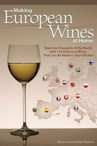 Cover image for Making European Wines at Home: Taste the Vineyards of the World with 133 Delicious Wines That Can Be Made in Your Kitchen