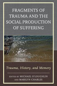Cover image for Fragments of Trauma and the Social Production of Suffering: Trauma, History, and Memory
