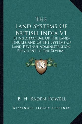 Cover image for The Land Systems of British India V1: Being a Manual of the Land-Tenures and of the Systems of Land Revenue Administration Prevalent in the Several Provinces