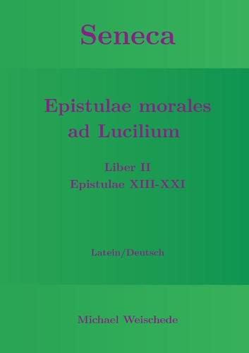 Seneca - Epistulae morales ad Lucilium - Liber II Epistulae XIII-XXI: Latein/Deutsch