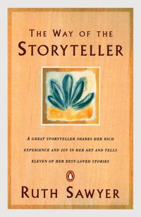 Cover image for The Way of the Storyteller: A Great Storyteller Shares Her Rich Experience and Joy in Her Art and Tells Eleven of Her Best-Loved Stories