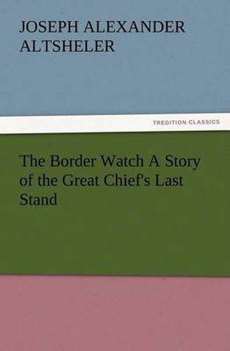 Cover image for The Border Watch A Story of the Great Chief's Last Stand