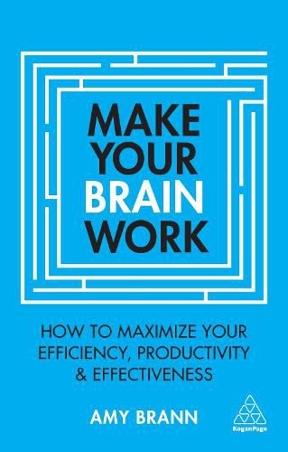 Cover image for Make Your Brain Work: How to Maximize Your Efficiency, Productivity and Effectiveness