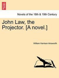 Cover image for John Law, the Projector. [A Novel.]