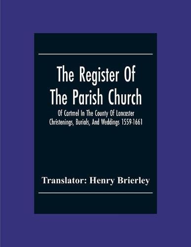 Cover image for The Register Of The Parish Church Of Cartmel In The County Of Lancaster Christenings, Burials, And Weddings 1559-1661