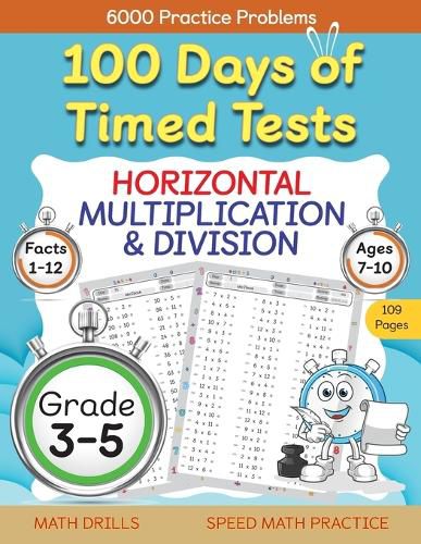 Cover image for 100 Days of Timed Tests, Horizontal Multiplication, and Division Facts 1 to 12, Grade 3-5, Math Drills, Daily Practice Math Workbook