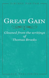 Cover image for Great Gain: Gleaned from the writings of Thomas Brooks