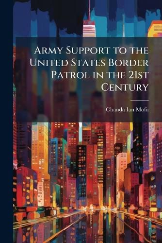 Cover image for Army Support to the United States Border Patrol in the 21st Century