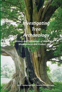 Cover image for Investigating Tree Archaeology: History and Technology of Woodland Management and Product Use