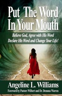 Cover image for Put The Word In Your Mouth: Believe God, Agree with Him, Declare His Word, Change Your Life!