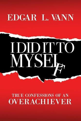 Cover image for I Did It to Myself: True Confessions of an Overachiever