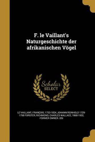 F. Le Vaillant's Naturgeschichte Der Afrikanischen Vogel