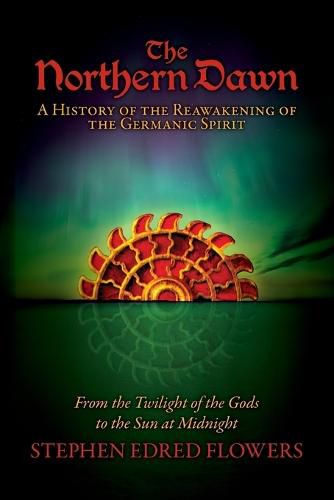 The Northern Dawn: A History of the Reawakening of the Germanic Spirit: From the Twilight of the Gods to the Sun at Midnight