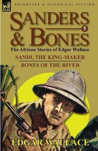 Cover image for Sanders & Bones-The African Adventures: 5-Sandi, the King-Maker & Bones of the River