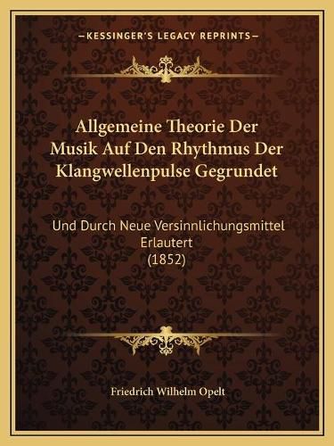 Cover image for Allgemeine Theorie Der Musik Auf Den Rhythmus Der Klangwellenpulse Gegrundet: Und Durch Neue Versinnlichungsmittel Erlautert (1852)