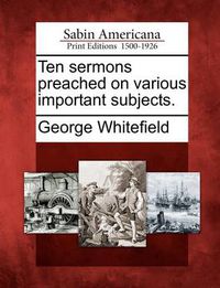 Cover image for Ten Sermons Preached on Various Important Subjects.