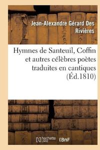 Cover image for Hymnes de Santeuil, Coffin Et Autres Celebres Poetes Traduites En Cantiques, Sur Des Airs: Connus Disposes Suivant l'Ordre de l'Office Divin