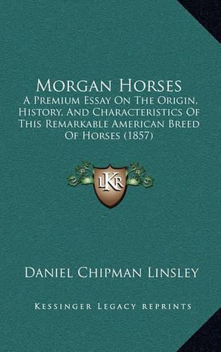 Morgan Horses: A Premium Essay on the Origin, History, and Characteristics of This Remarkable American Breed of Horses (1857)