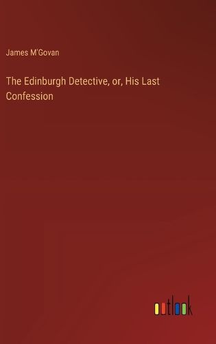 The Edinburgh Detective, or, His Last Confession