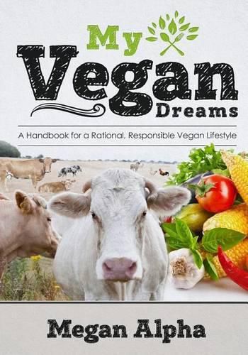 Cover image for My Vegan Dreams: A Handbook For a Rational, Responsible Vegan Lifestyle