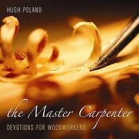 Cover image for The Master Carpenter: Devotions for Woodworkers