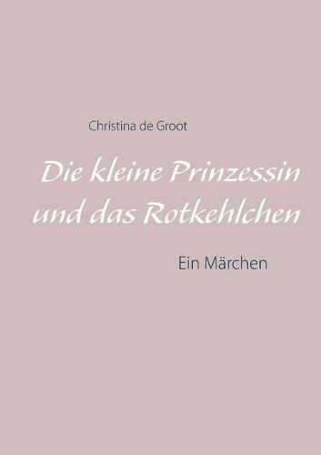 Cover image for Die kleine Prinzessin und das Rotkehlchen: Ein Marchen