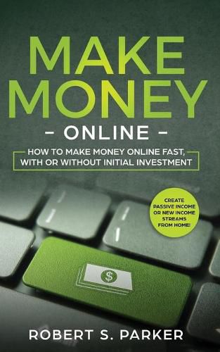 Cover image for Make Money Online: How to Make Money Online Fast, With or Without Initial Investment. Create Passive Income or New Income Streams from Home!