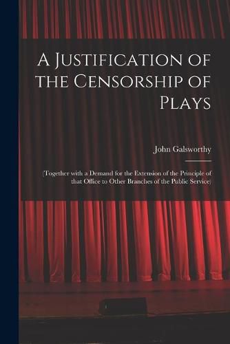 Cover image for A Justification of the Censorship of Plays: (together With a Demand for the Extension of the Principle of That Office to Other Branches of the Public Service)