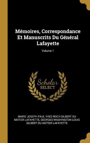 Cover image for Memoires, Correspondance Et Manuscrits Du General Lafayette; Volume 1