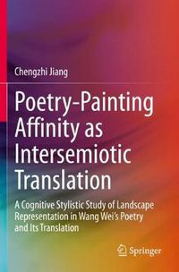 Cover image for Poetry-Painting Affinity as Intersemiotic Translation: A Cognitive Stylistic Study of Landscape Representation in Wang Wei's Poetry and its Translation