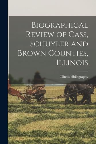 Cover image for Biographical Review of Cass, Schuyler and Brown Counties, Illinois