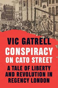 Cover image for Conspiracy on Cato Street: A Tale of Liberty and Revolution in Regency London