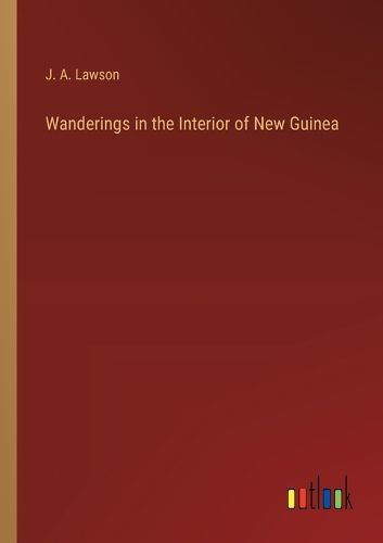 Wanderings in the Interior of New Guinea