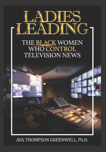 Cover image for Ladies Leading: The Black Women Who Control Television News