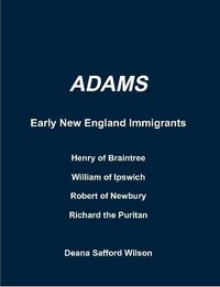 Cover image for Adams Early New England Immigrants Henry of Braintree, William of Ipswich, Richard the Puritan, Robert of Newbury