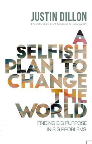 Cover image for A Selfish Plan to Change the World: Finding Big Purpose in Big Problems