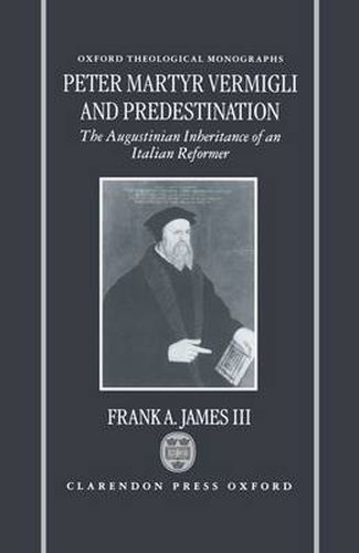 Cover image for Peter Martyr Vermigli and Predestination: The Augustinian Inheritance of an Italian Reformer