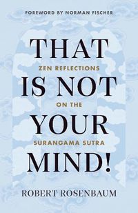 Cover image for That Is Not Your Mind!: Zen Reflections on the Surangama Sutra