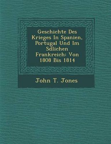 Cover image for Geschichte Des Krieges in Spanien, Portugal Und Im S Dlichen Frankreich: Von 1808 Bis 1814