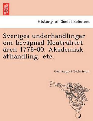 Cover image for Sveriges Underhandlingar Om Beva Pnad Neutralitet a Ren 1778-80. Akademisk Afhandling, Etc.