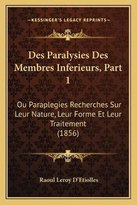 Cover image for Des Paralysies Des Membres Inferieurs, Part 1: Ou Paraplegies Recherches Sur Leur Nature, Leur Forme Et Leur Traitement (1856)