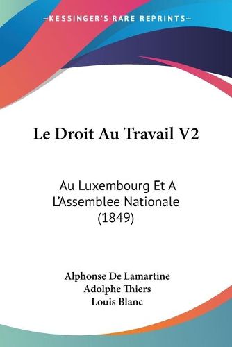 Cover image for Le Droit Au Travail V2: Au Luxembourg Et A L'Assemblee Nationale (1849)