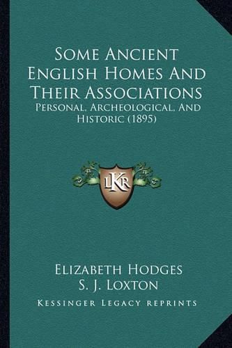 Some Ancient English Homes and Their Associations: Personal, Archeological, and Historic (1895)