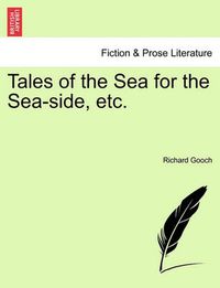 Cover image for Tales of the Sea for the Sea-Side, Etc.