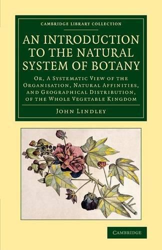 An Introduction to the Natural System of Botany: Or, a Systematic View of the Organisation, Natural Affinities, and Geographical Distribution, of the Whole Vegetable Kingdom