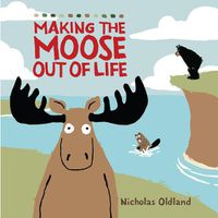 Cover image for MAKING THE MOOSE OUT OF LIFE
