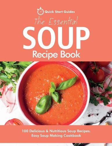 Cover image for The Essential Soup Recipe Book: 100 Delicious & Nutritious Soup Recipes. Easy Soup Making Cookbook